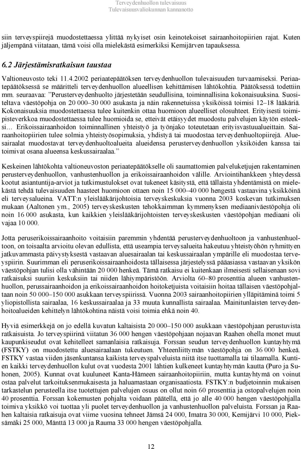 2002 periaatepäätöksen terveydenhuollon tulevaisuuden turvaamiseksi. Periaatepäätöksessä se määritteli terveydenhuollon alueellisen kehittämisen lähtökohtia. Päätöksessä todettiin mm.