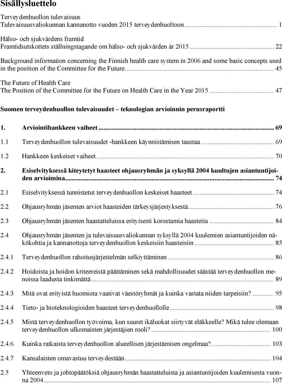 .. 22 Background information concerning the Finnish health care system in 2006 and some basic concepts used in the position of the Committee for the Future.