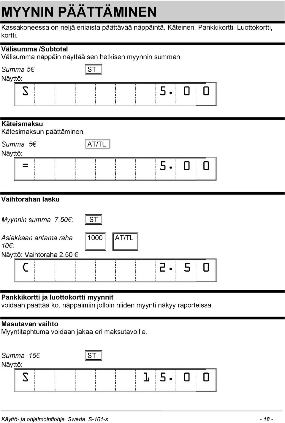 Summa 5 Näyttö: = AT/TL 5. 0 0 Vaihtorahan lasku Myynnin summa 7.50 : Asiakkaan antama raha 10 : Näyttö: Vaihtoraha 2.50 C ST 1000 AT/TL 2.