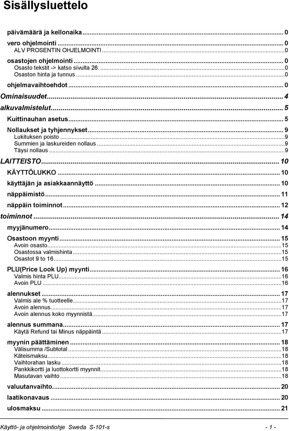 ..9 LAITTEISTO... 10 KÄYTTÖLUKKO... 10 käyttäjän ja asiakkaannäyttö... 10 näppäimistö... 11 näppäin toiminnot... 12 toiminnot... 14 myyjänumero... 14 Osastoon myynti... 15 Avoin osasto.