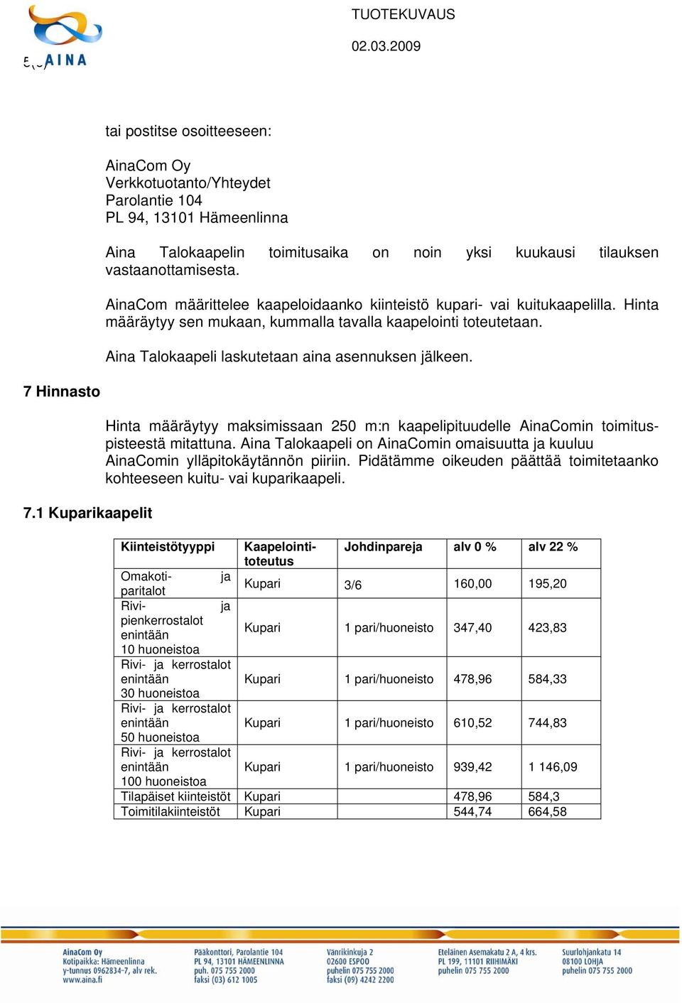 7 Hinnasto 7.1 Kuparikaapelit Hinta määräytyy maksimissaan 250 m:n kaapelipituudelle AinaComin toimituspisteestä mitattuna.