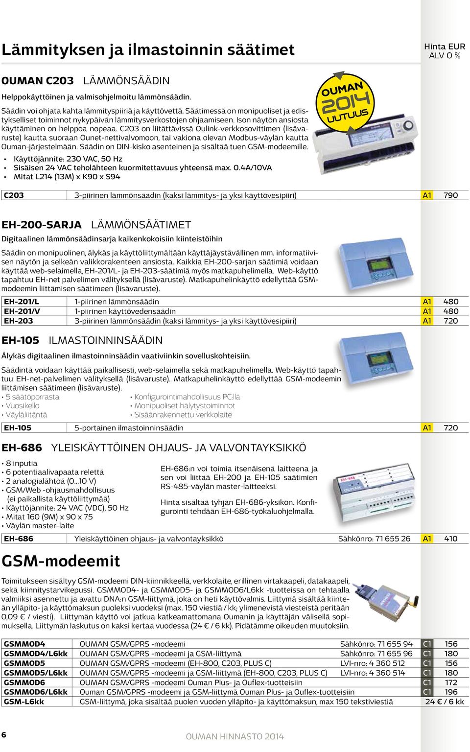 C203 on liitättävissä Oulink-verkkosovittimen (lisävaruste) kautta suoraan Ounet-nettivalvomoon, tai vakiona olevan Modbus-väylän kautta Ouman-järjestelmään.