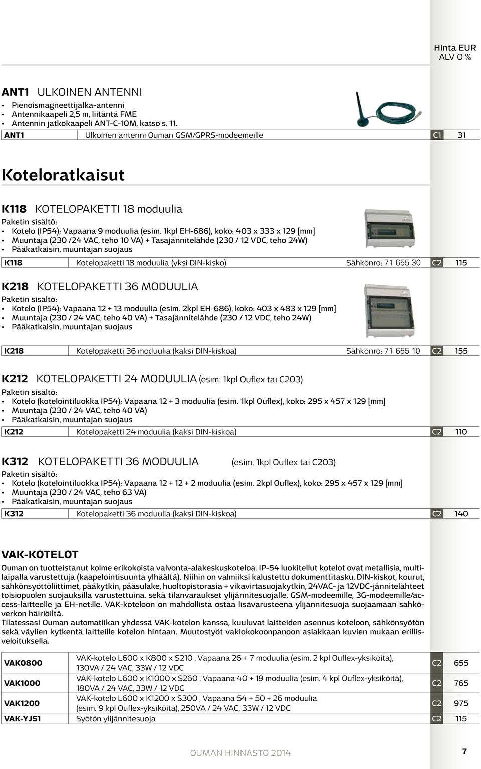 1kpl EH-686), koko: 403 x 333 x 129 [mm] Muuntaja (230 /24 VAC, teho 10 VA) + Tasajännitelähde (230 / 12 VDC, teho 24W) Pääkatkaisin, muuntajan suojaus K118 Kotelopaketti 18 moduulia (yksi DIN-kisko)