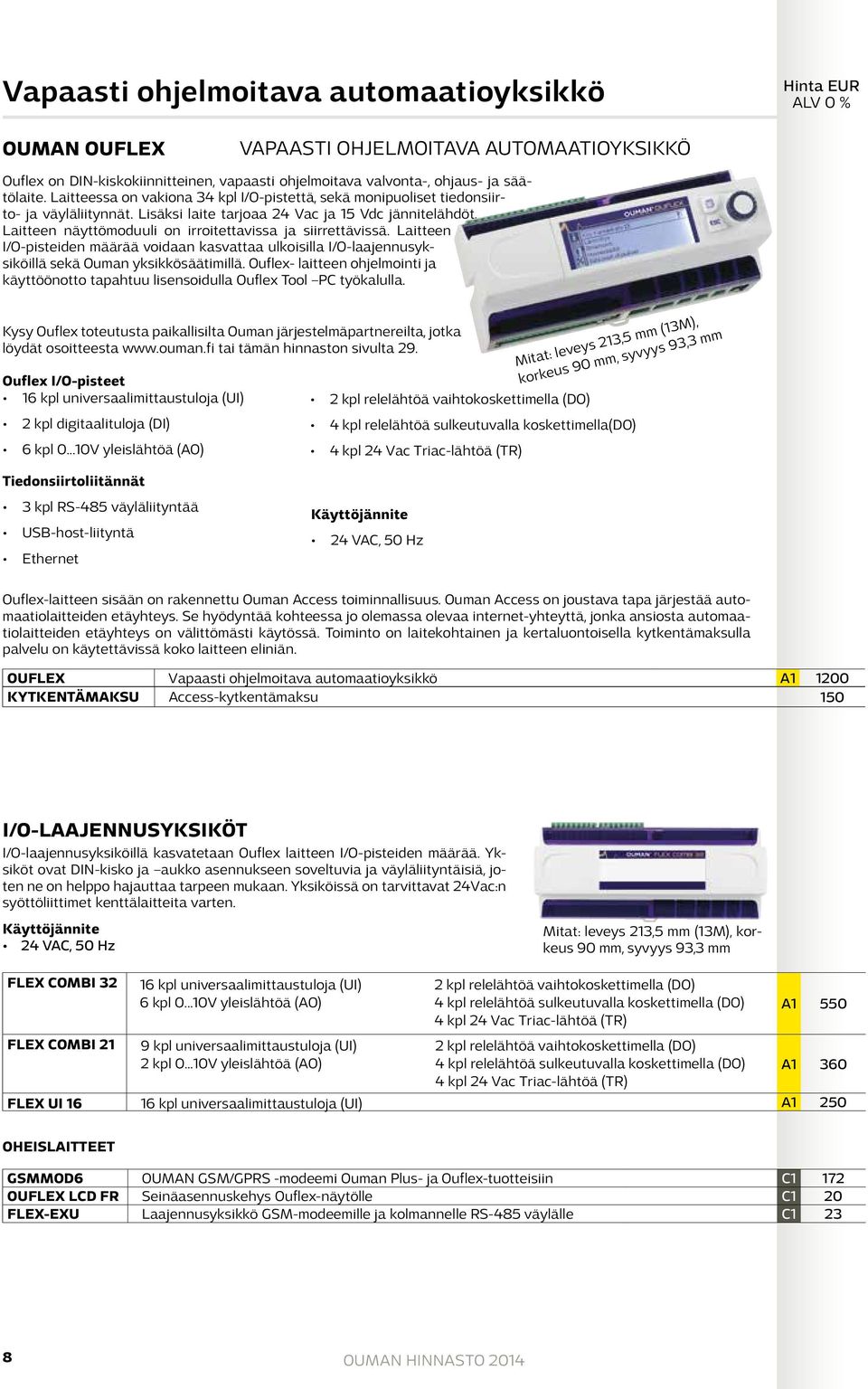 Laitteen näyttömoduuli on irroitettavissa ja siirrettävissä. Laitteen I/O-pisteiden määrää voidaan kasvattaa ulkoisilla I/O-laajennusyksiköillä sekä Ouman yksikkösäätimillä.