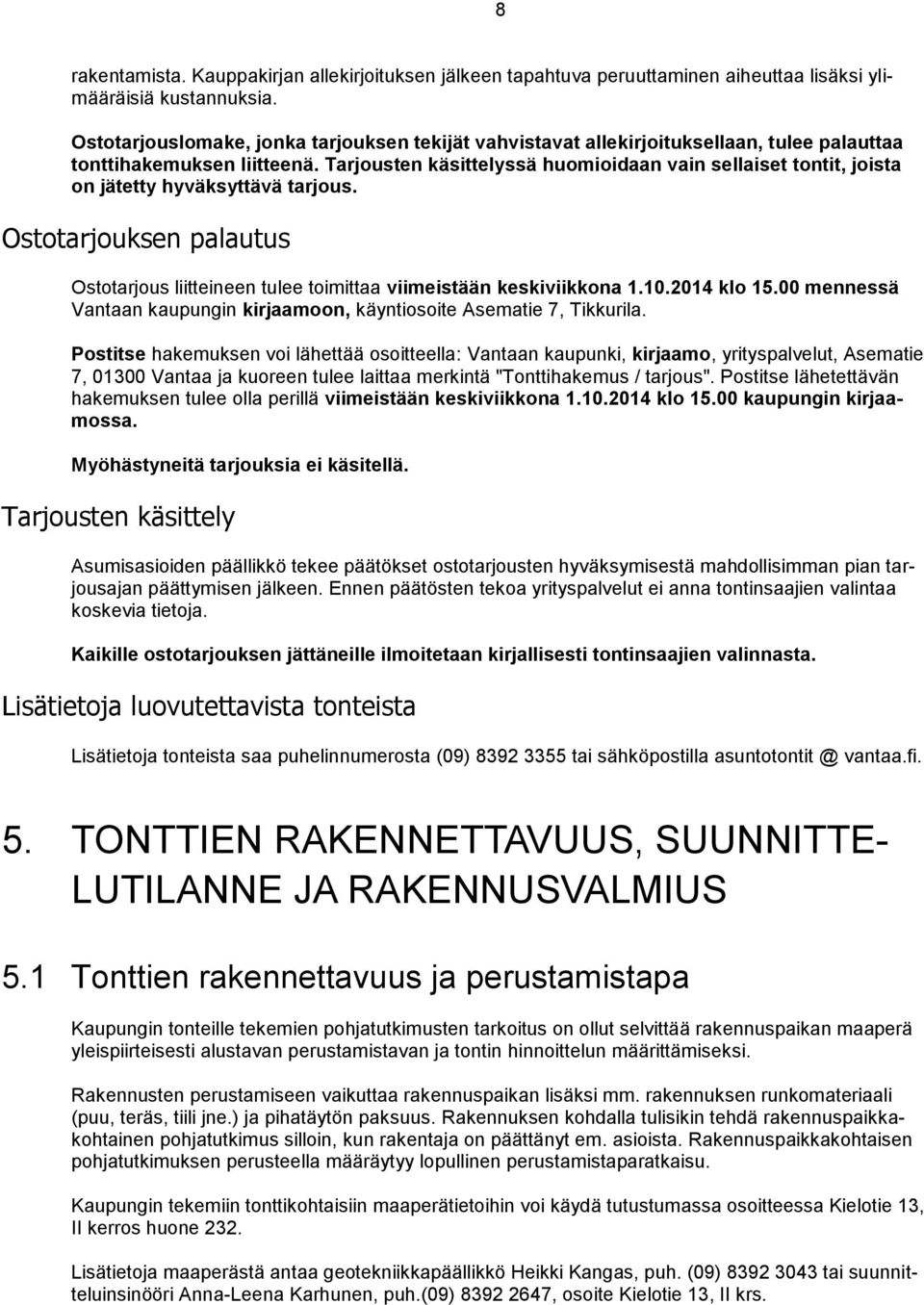 Tarjousten käsittelyssä huomioidaan vain sellaiset tontit, joista on jätetty hyväksyttävä tarjous. Ostotarjouksen palautus Ostotarjous liitteineen tulee toimittaa viimeistään keskiviikkona 1.10.