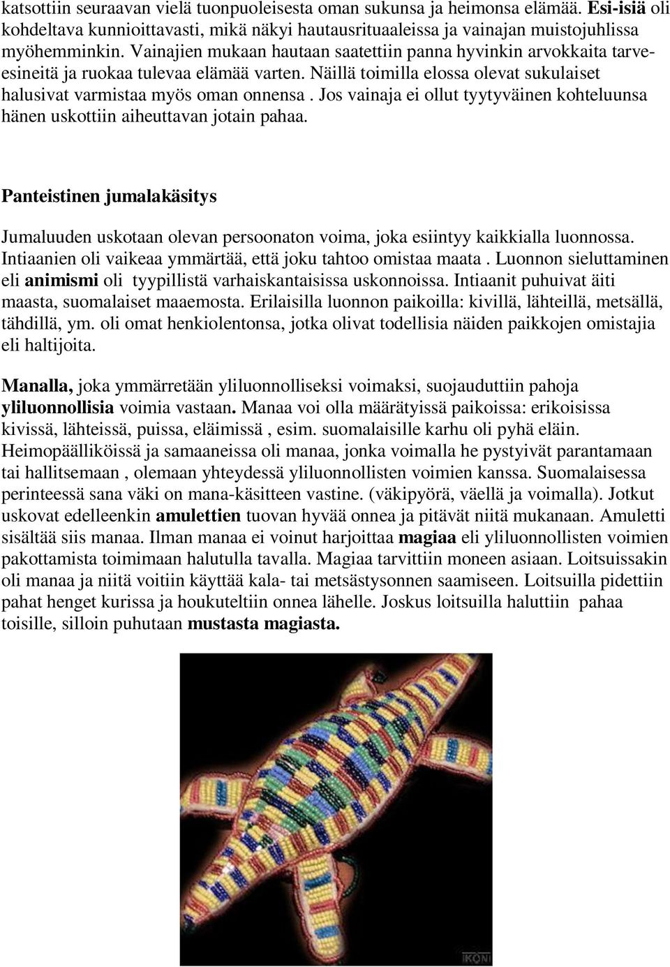 Jos vainaja ei ollut tyytyväinen kohteluunsa hänen uskottiin aiheuttavan jotain pahaa. Panteistinen jumalakäsitys Jumaluuden uskotaan olevan persoonaton voima, joka esiintyy kaikkialla luonnossa.