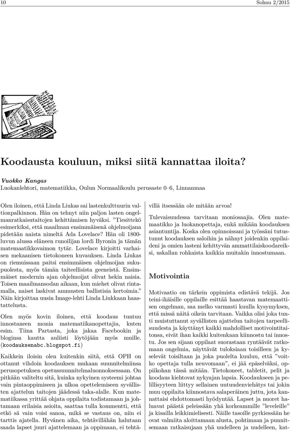 Hän on tehnyt niin paljon lasten ongelmanratkaisutaitojen kehittämisen hyväksi. Tiesittekö esimerkiksi, että maailman ensimmäisenä ohjelmoijana pidetään naista nimeltä Ada Lovelace?