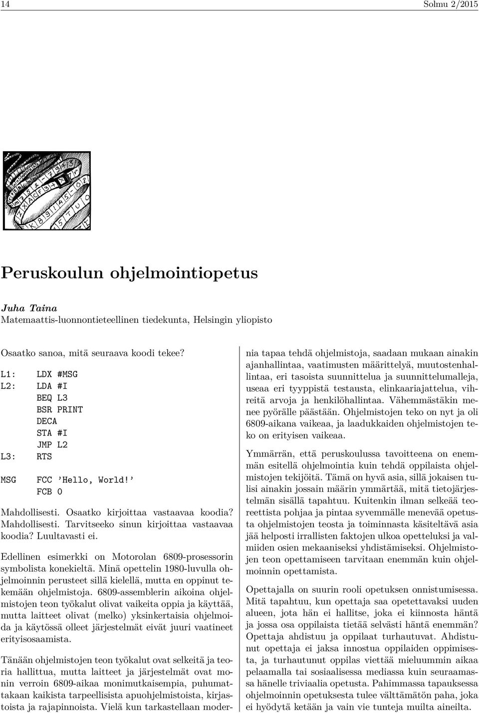 Luultavasti ei. Edellinen esimerkki on Motorolan 6809-prosessorin symbolista konekieltä. Minä opettelin 1980-luvulla ohjelmoinnin perusteet sillä kielellä, mutta en oppinut tekemään ohjelmistoja.