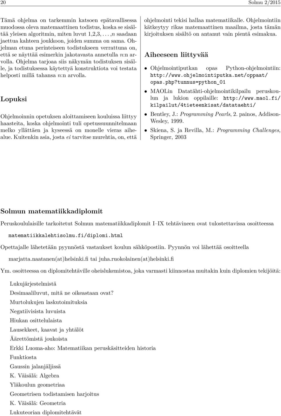 Ohjelma tarjoaa siis näkymän todistuksen sisälle, ja todistuksessa käytettyä konstruktiota voi testata helposti millä tahansa n:n arvolla.