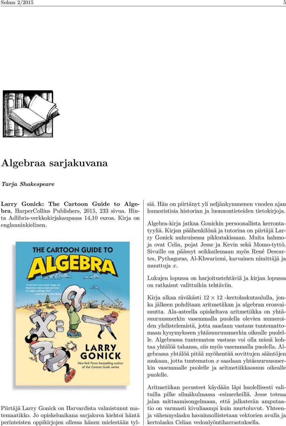 Hän on piirtänyt yli neljänkymmenen vuoden ajan humoristisia historian ja luonnontieteiden tietokirjoja. Algebra-kirja jatkaa Gonickin persoonallista kerrontatyyliä.