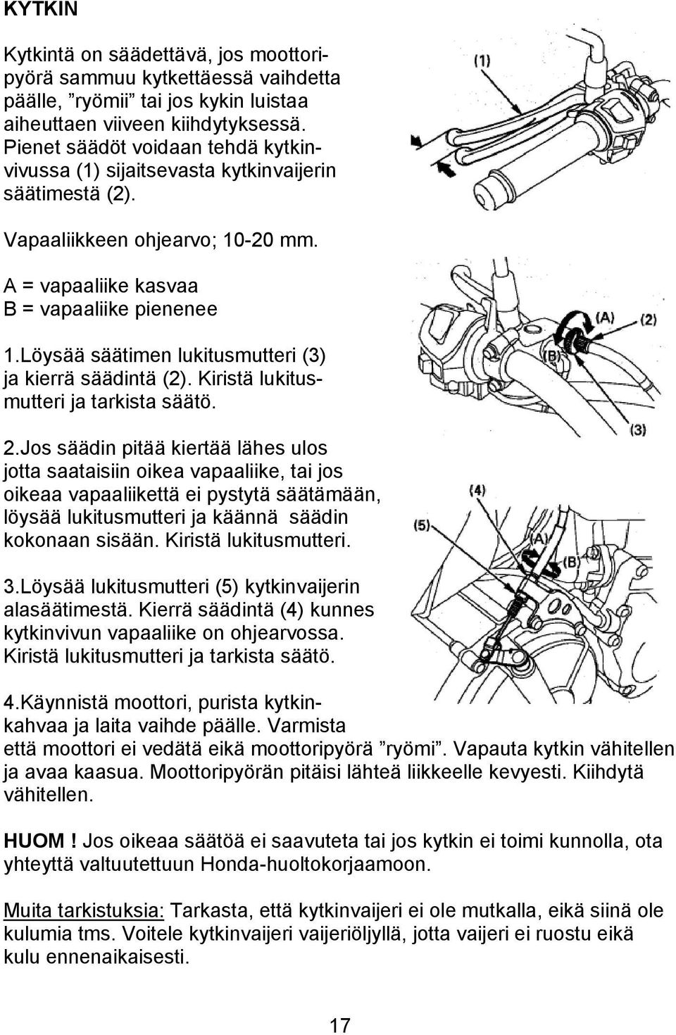 Löysää säätimen lukitusmutteri (3) ja kierrä säädintä (2). Kiristä lukitusmutteri ja tarkista säätö. 2.