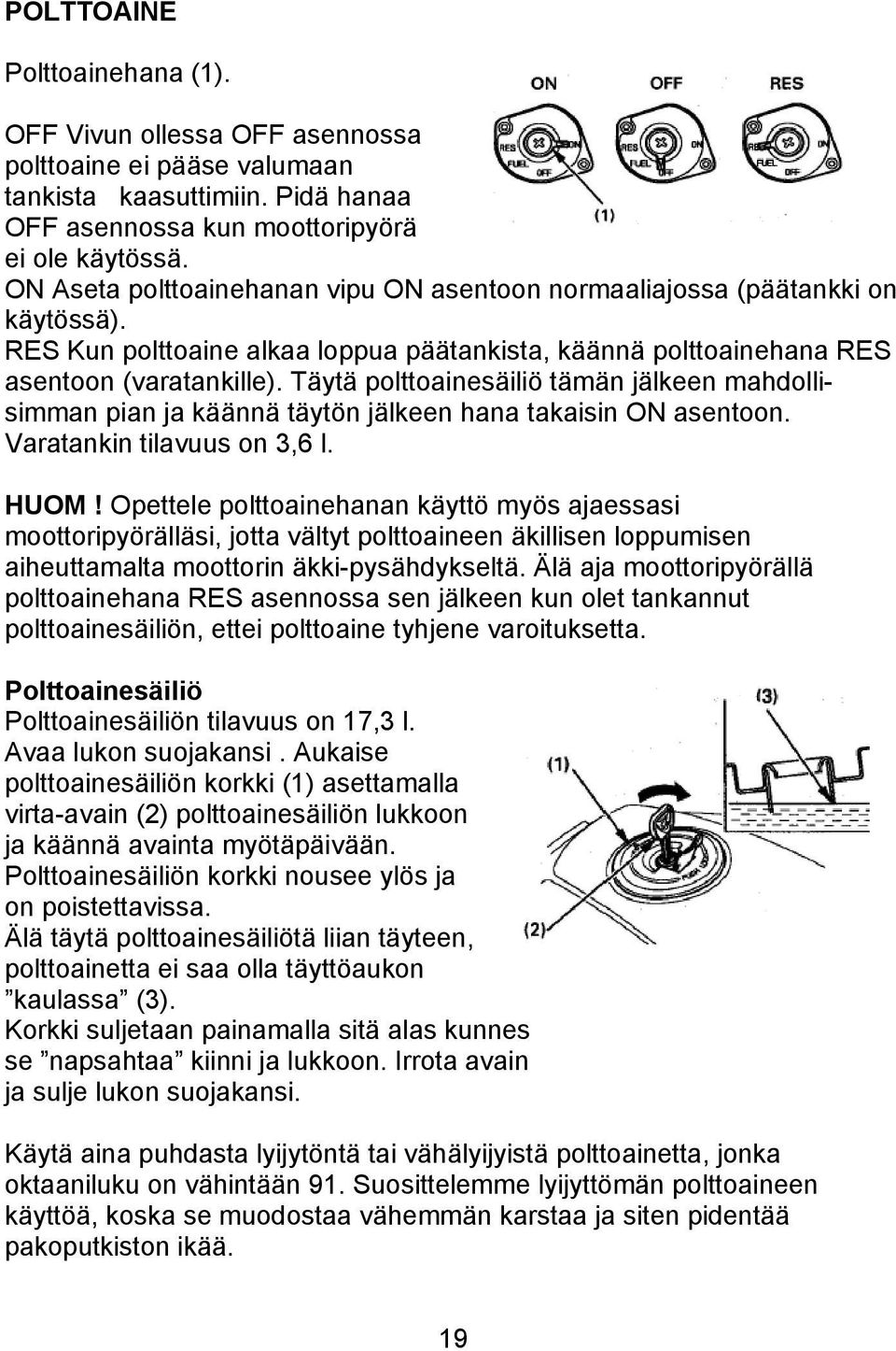 Täytä polttoainesäiliö tämän jälkeen mahdollisimman pian ja käännä täytön jälkeen hana takaisin ON asentoon. Varatankin tilavuus on 3,6 l. HUOM!