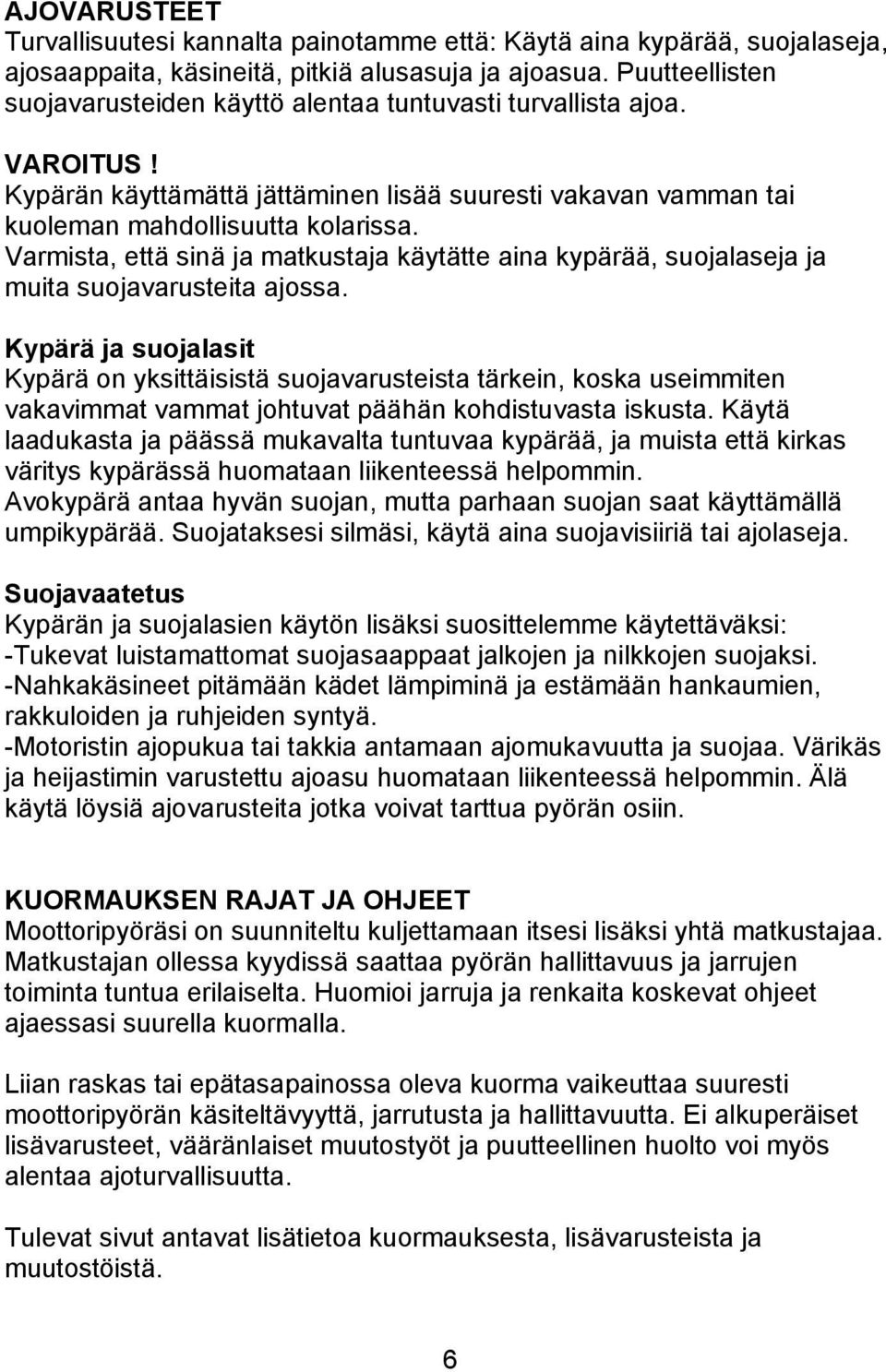 Varmista, että sinä ja matkustaja käytätte aina kypärää, suojalaseja ja muita suojavarusteita ajossa.