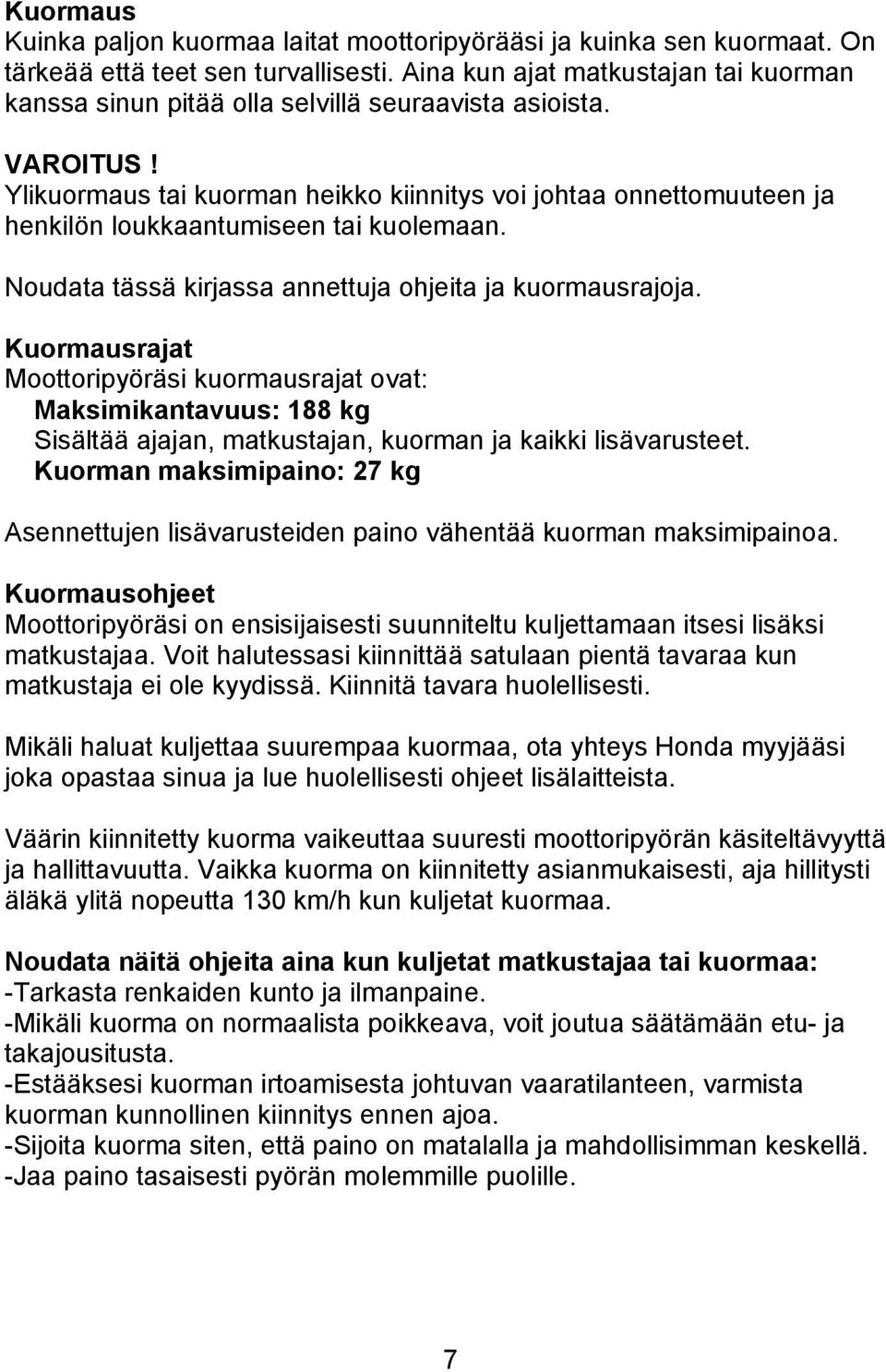 Ylikuormaus tai kuorman heikko kiinnitys voi johtaa onnettomuuteen ja henkilön loukkaantumiseen tai kuolemaan. Noudata tässä kirjassa annettuja ohjeita ja kuormausrajoja.