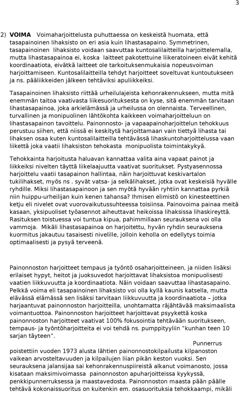 laitteet ole tarkoituksenmukaisia nopeusvoiman harjoittamiseen. Kuntosalilaitteilla tehdyt harjoitteet soveltuvat kuntoutukseen ja ns. pääliikkeiden jälkeen tehtäviksi apuliikkeiksi.