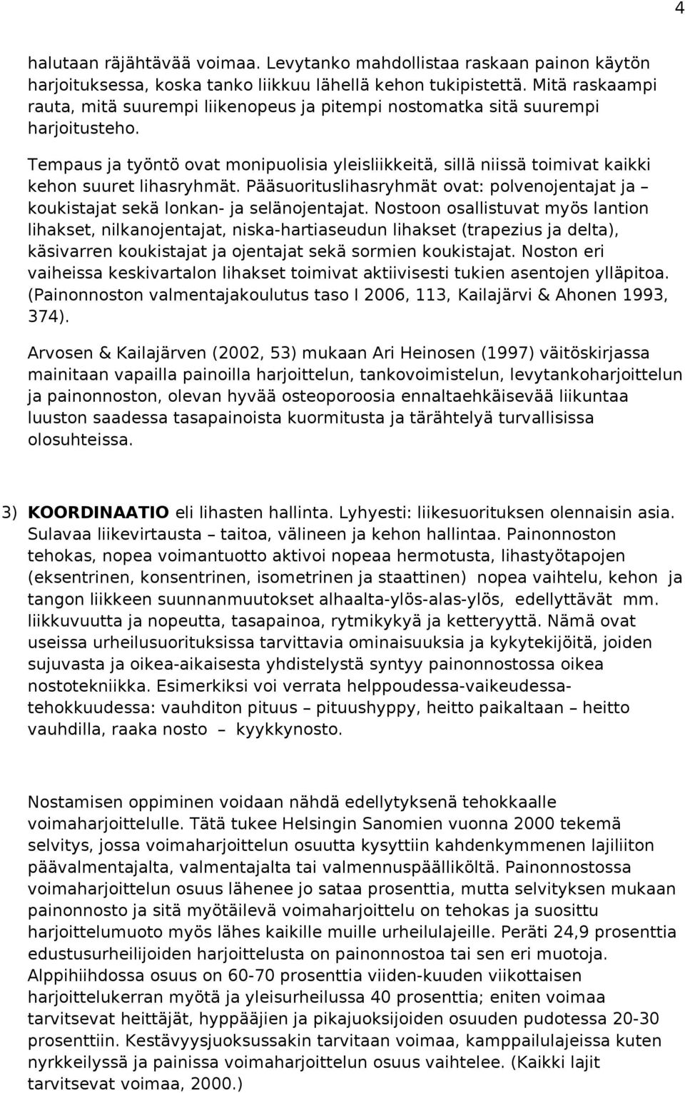 Tempaus ja työntö ovat monipuolisia yleisliikkeitä, sillä niissä toimivat kaikki kehon suuret lihasryhmät. Pääsuorituslihasryhmät ovat: polvenojentajat ja koukistajat sekä lonkan- ja selänojentajat.