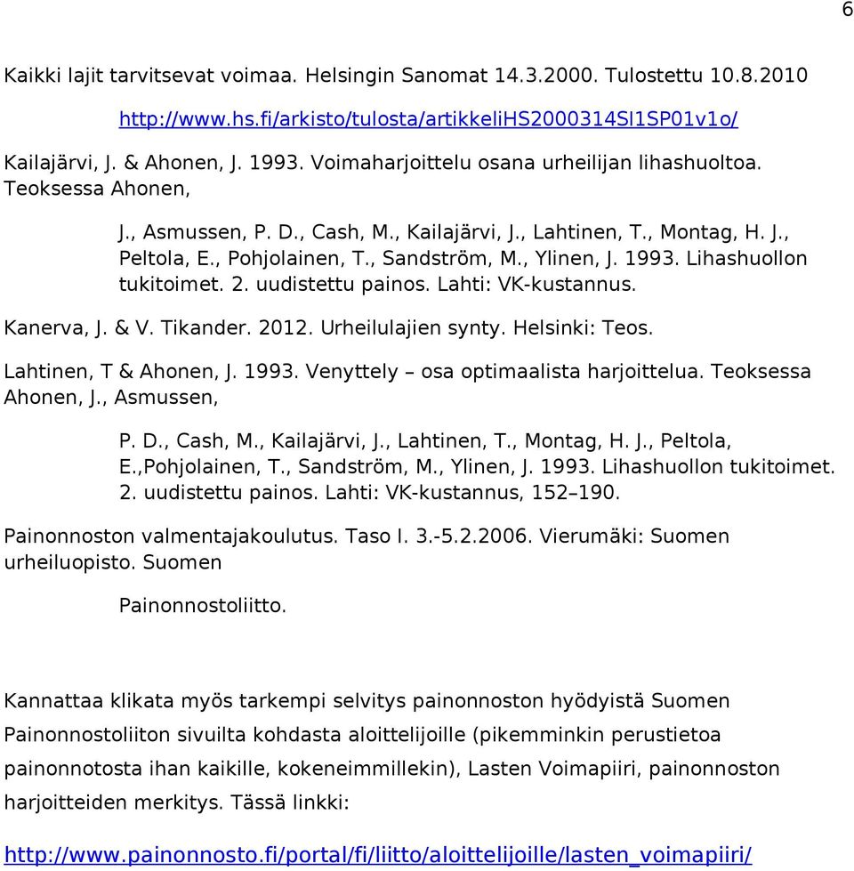 1993. Lihashuollon tukitoimet. 2. uudistettu painos. Lahti: VK-kustannus. Kanerva, J. & V. Tikander. 2012. Urheilulajien synty. Helsinki: Teos. Lahtinen, T & Ahonen, J. 1993.