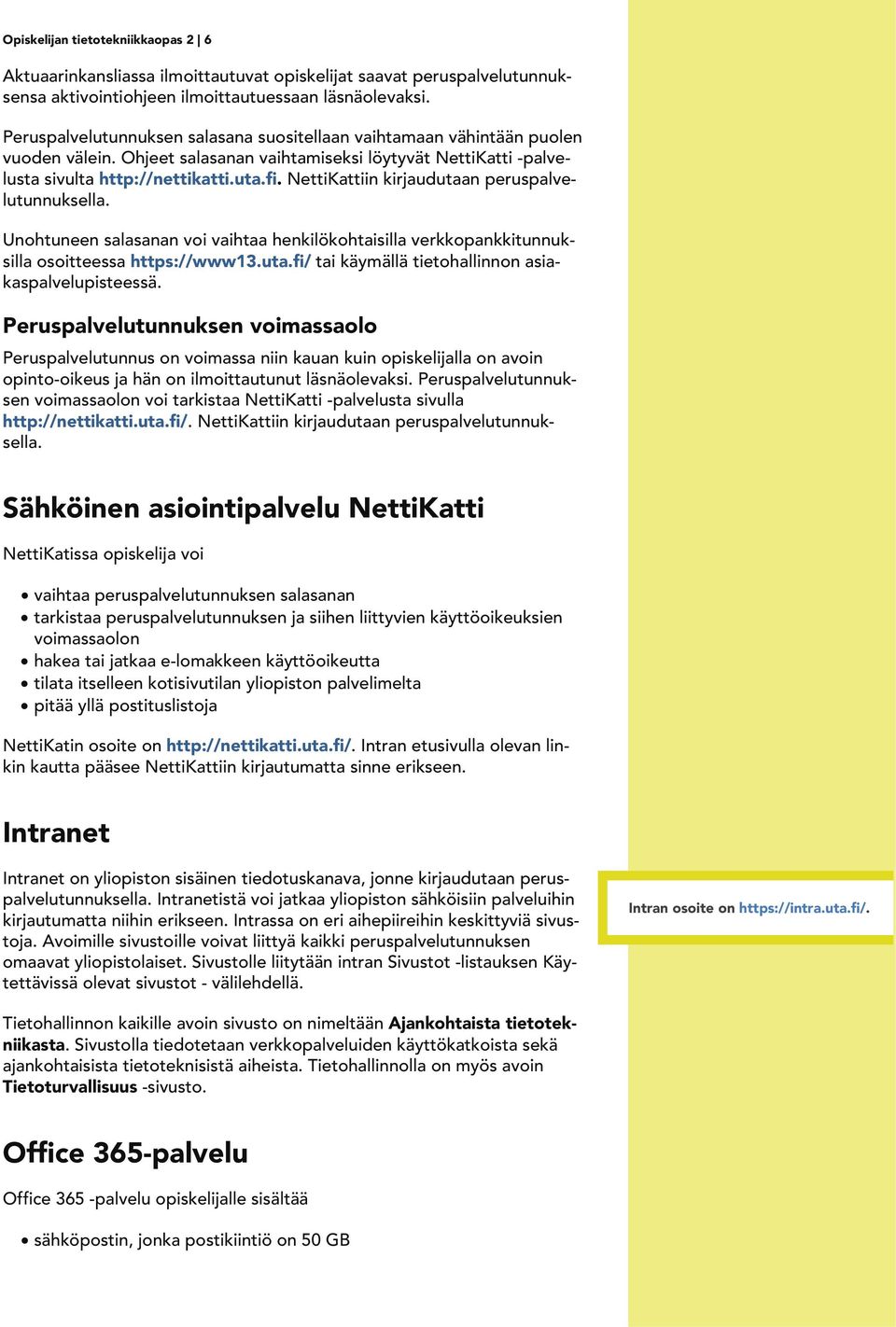 NettiKattiin kirjaudutaan peruspalvelutunnuksella. Unohtuneen salasanan voi vaihtaa henkilökohtaisilla verkkopankkitunnuksilla osoitteessa https://www13.uta.fi/ tai käymällä tietohallinnon asiakaspalvelupisteessä.