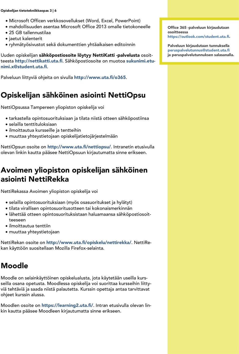 Sähköpostiosoite on muotoa sukunimi.etunimi.x@student.uta.fi. Office 365 -palveluun kirjaudutaan osoitteessa https://outlook.com/student.uta.fi. Palveluun kirjaudutaan tunnuksella peruspalvelutunnus@student.