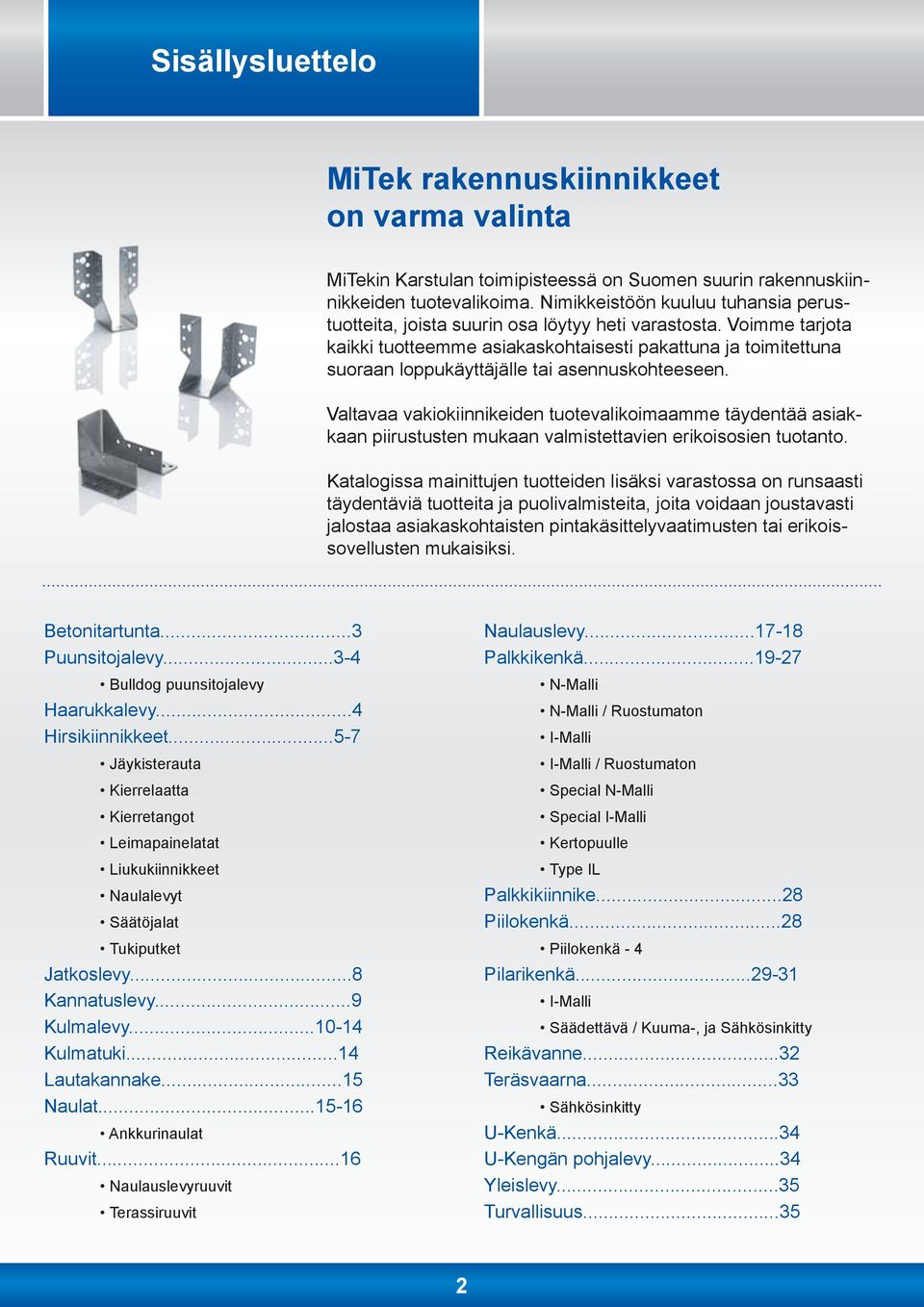 Voimme tarjota kaikki tuotteemme asiakaskohtaisesti pakattuna ja toimitettuna suoraan loppukäyttäjälle tai asennuskohteeseen.