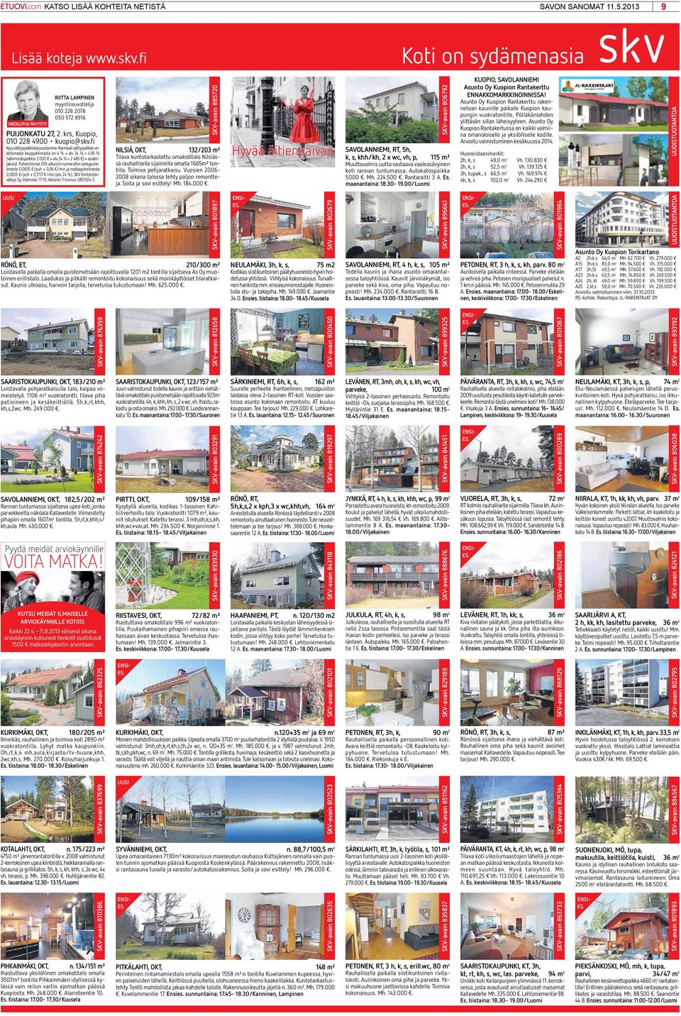 Arvioitu valmi KATSO LISÄÄ KOHTEITA NETISTÄ Asunto Oy Kuopion Rantakerttu SAVON ENNAKKOMARKKINOINNISSA! SANOMAT 11.5.