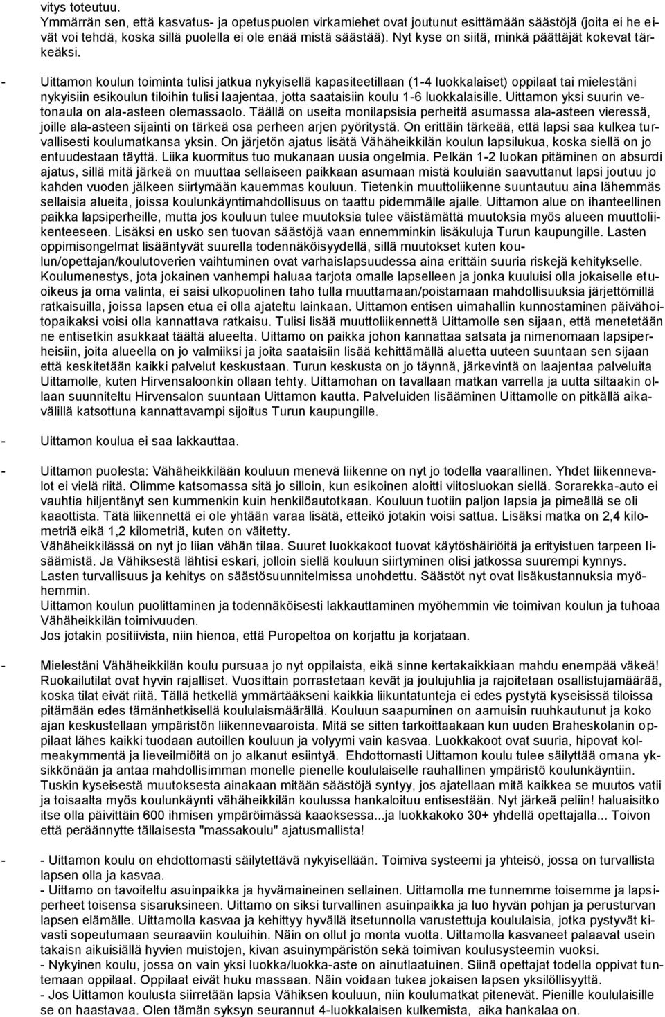 - Uittamon koulun toiminta tulisi jatkua nykyisellä kapasiteetillaan (1-4 luokkalaiset) oppilaat tai mielestäni nykyisiin esikoulun tiloihin tulisi laajentaa, jotta saataisiin koulu 1-6