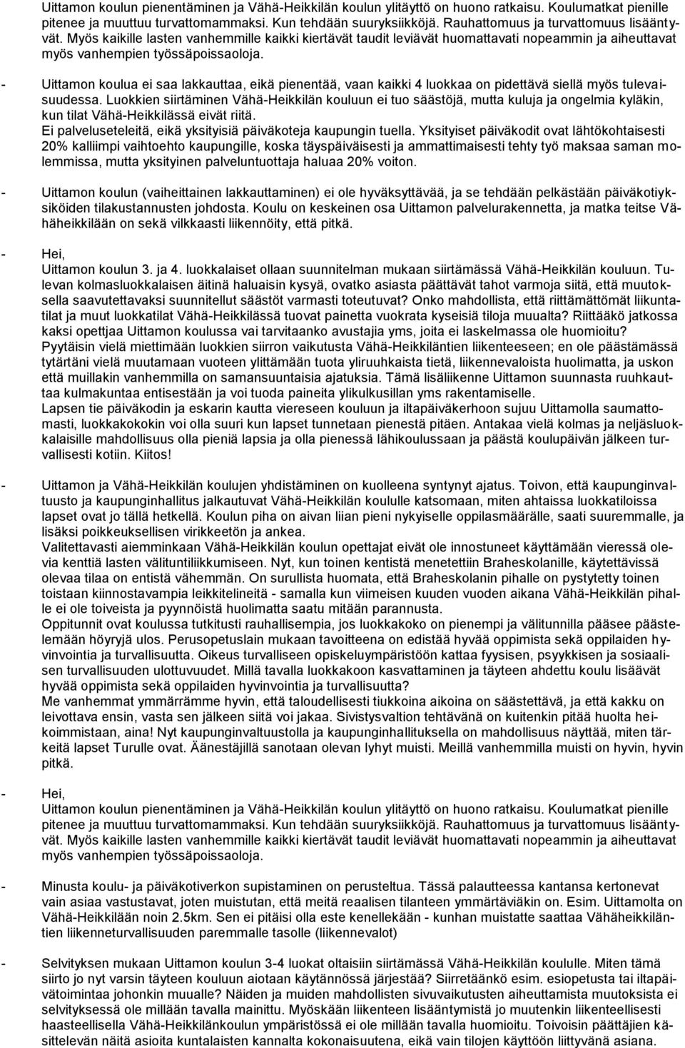 - Uittamon koulua ei saa lakkauttaa, eikä pienentää, vaan kaikki 4 luokkaa on pidettävä siellä myös tulevaisuudessa.