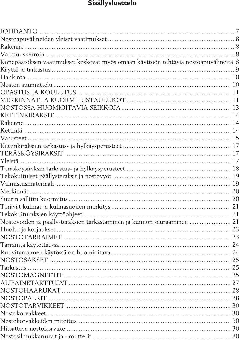 .. 11 MERKINNÄT JA KUORMITUSTAULUKOT... 11 NOSTOSSA HUOMIOITAVIA SEIKKOJA... 13 KETTINKIRAKSIT... 14 Rakenne...14 Kettinki... 14 Varusteet...15 Kettinkiraksien tarkastus- ja hylkäysperusteet.