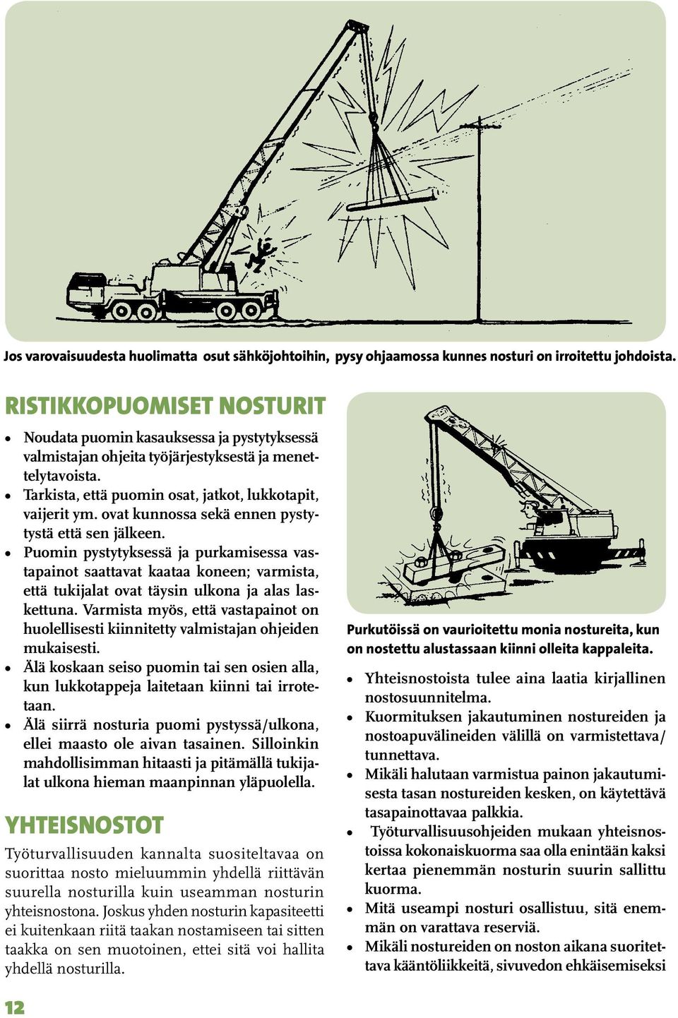 ovat kunnossa sekä ennen pystytystä että sen jälkeen. Puomin pystytyksessä ja purkamisessa vastapainot saattavat kaataa koneen; varmista, että tukijalat ovat täysin ulkona ja alas laskettuna.