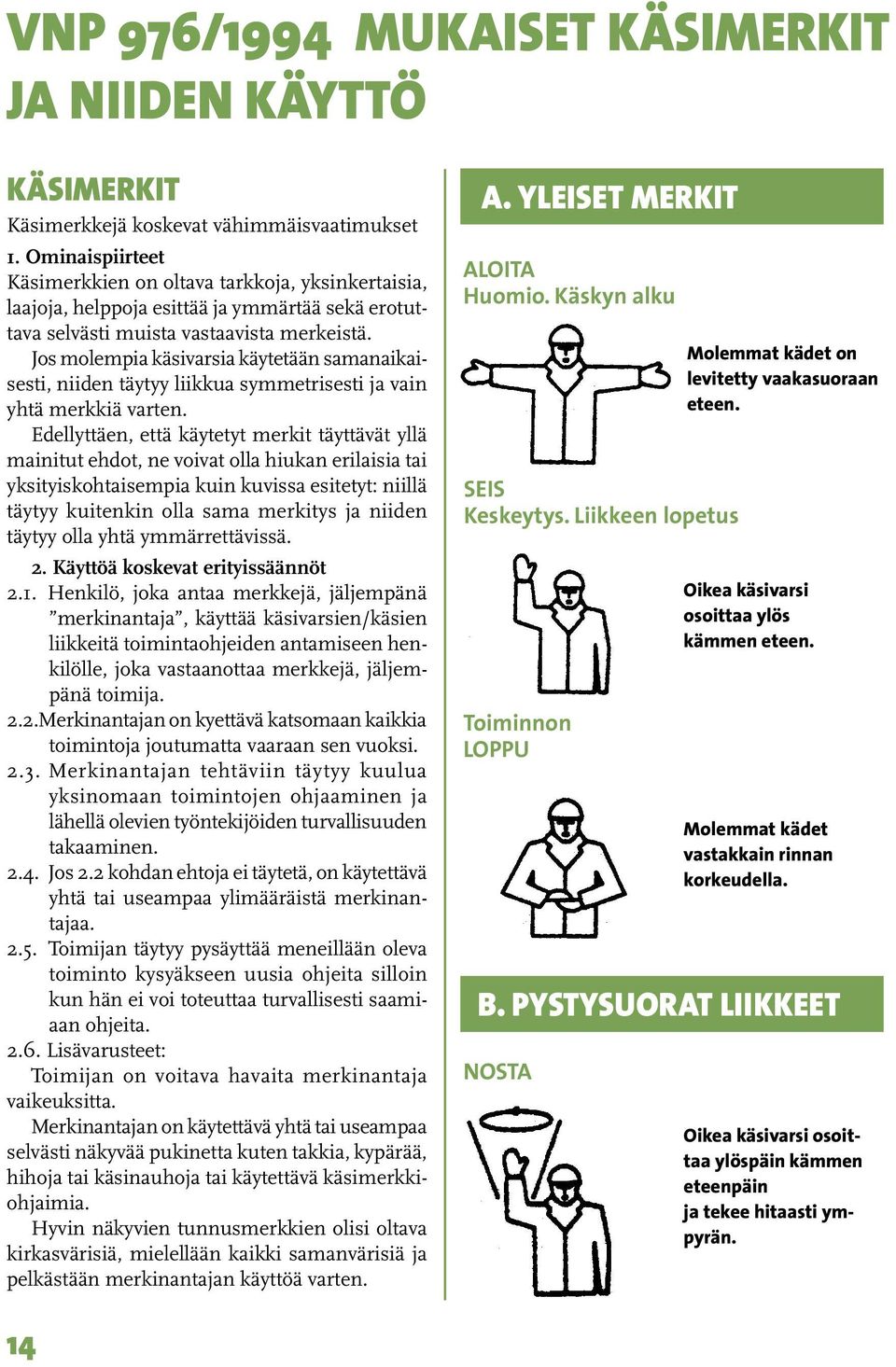 Jos molempia käsivarsia käytetään samanaikaisesti, niiden täytyy liikkua symmetrisesti ja vain yhtä merkkiä varten.