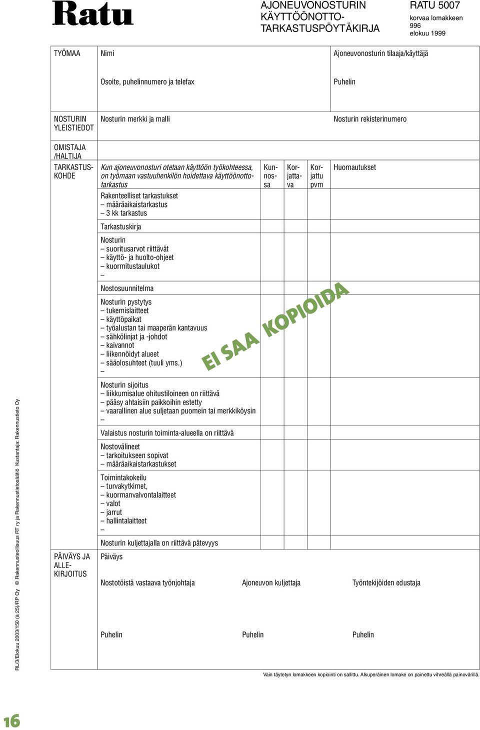 TARKASTUS- KOHDE PÄIVÄYS JA ALLE- KIRJOITUS Rakenteelliset tarkastukset määräaikaistarkastus 3 kk tarkastus Tarkastuskirja Nosturin suoritusarvot riittävät käyttö- ja huolto-ohjeet kuormitustaulukot