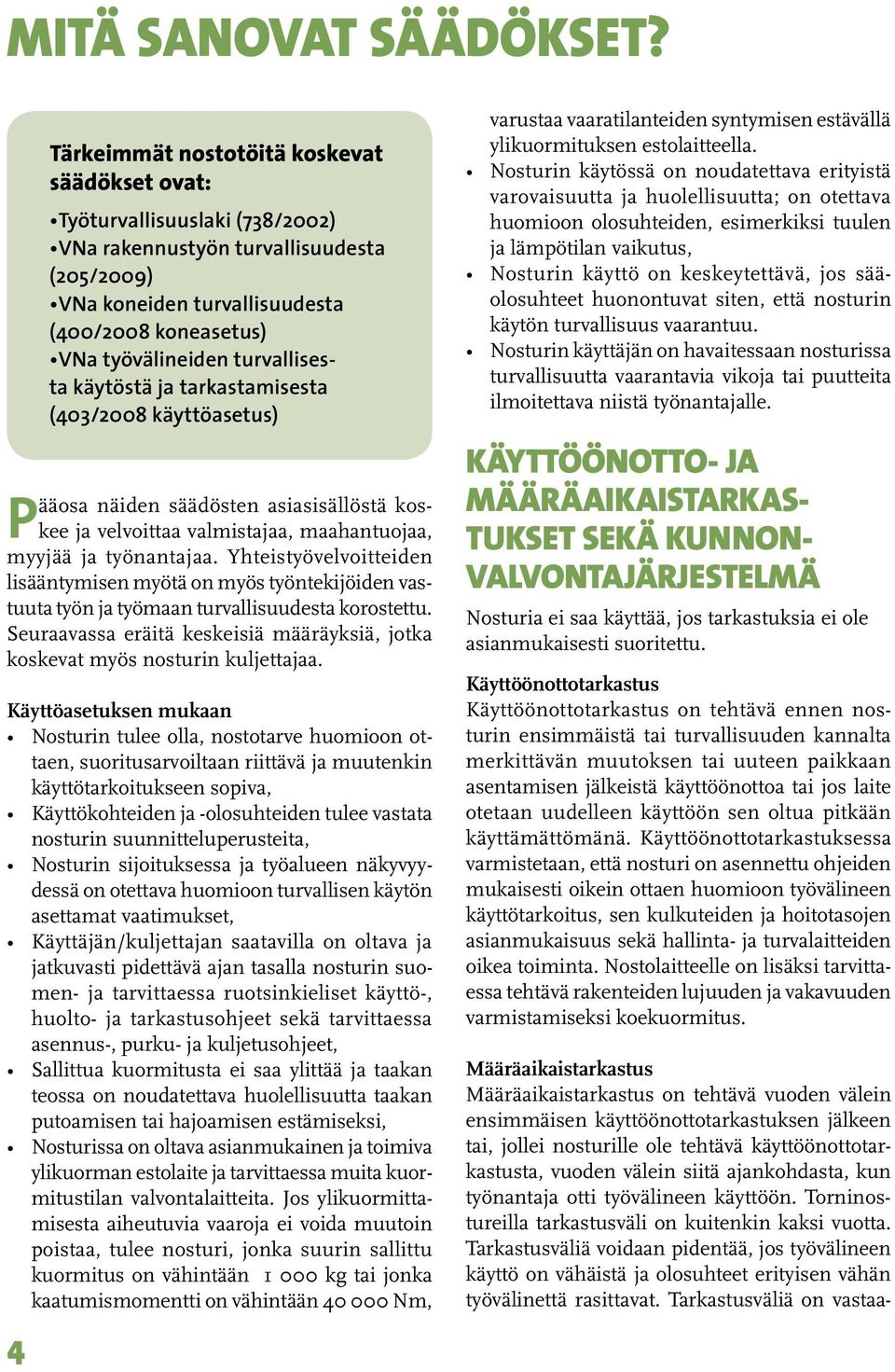 turvallisesta käytöstä ja tarkastamisesta (403/2008 käyttöasetus) Pääosa näiden säädösten asiasisällöstä koskee ja velvoittaa valmistajaa, maahantuojaa, myyjää ja työnantajaa.