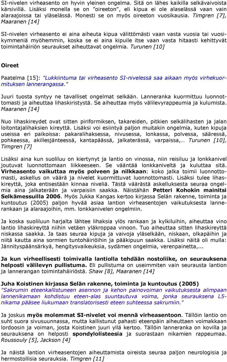 Timgren [7], Maaranen [14] SI-nivelen virheasento ei aina aiheuta kipua välittömästi vaan vasta vuosia tai vuosikymmeniä myöhemmin, koska se ei aina kipuile itse vaan vasta hitaasti kehittyvät