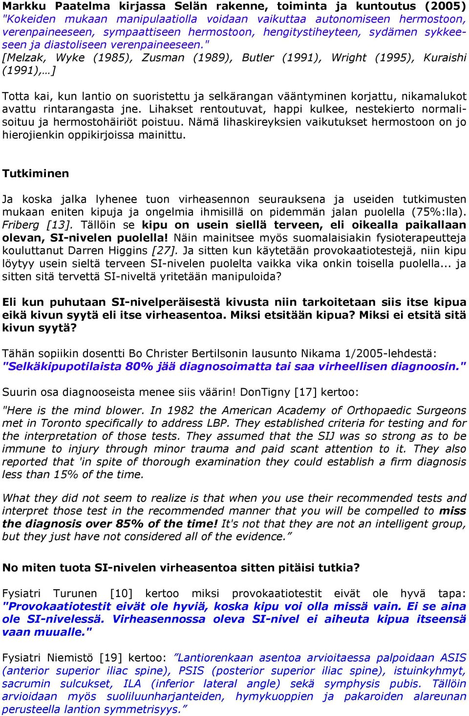 " [Melzak, Wyke (1985), Zusman (1989), Butler (1991), Wright (1995), Kuraishi (1991), ] Totta kai, kun lantio on suoristettu ja selkärangan vääntyminen korjattu, nikamalukot avattu rintarangasta jne.