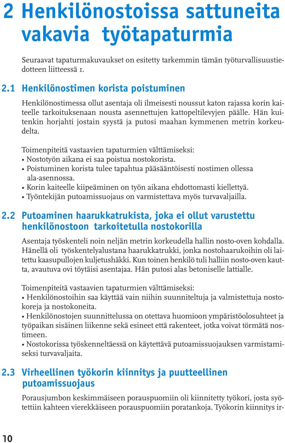 Hän kuitenkin horjahti jostain syystä ja putosi maahan kymmenen metrin korkeudelta. Toimenpiteitä vastaavien tapaturmien välttämiseksi: Nostotyön aikana ei saa poistua nostokorista.