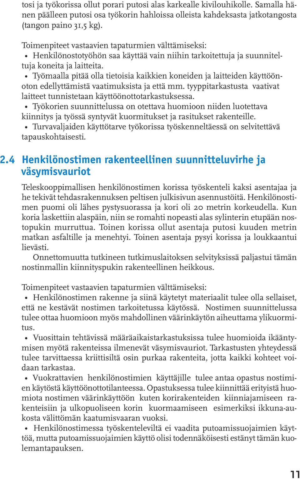 Työmaalla pitää olla tietoisia kaikkien koneiden ja laitteiden käyttöönoton edellyttämistä vaatimuksista ja että mm. tyyppitarkastusta vaativat laitteet tunnistetaan käyttöönottotarkastuksessa.