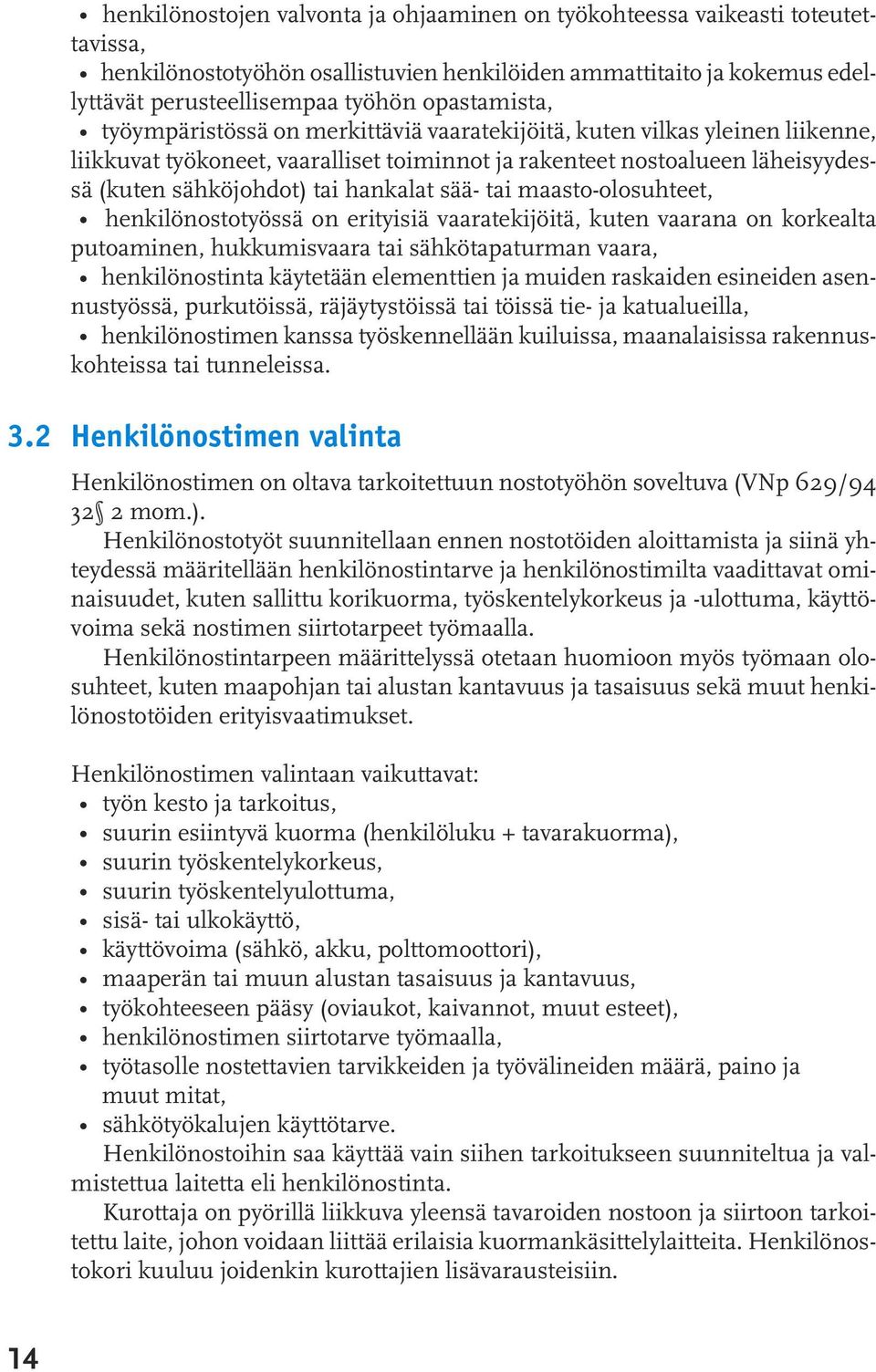 hankalat sää- tai maasto-olosuhteet, henkilönostotyössä on erityisiä vaaratekijöitä, kuten vaarana on korkealta putoaminen, hukkumisvaara tai sähkötapaturman vaara, henkilönostinta käytetään