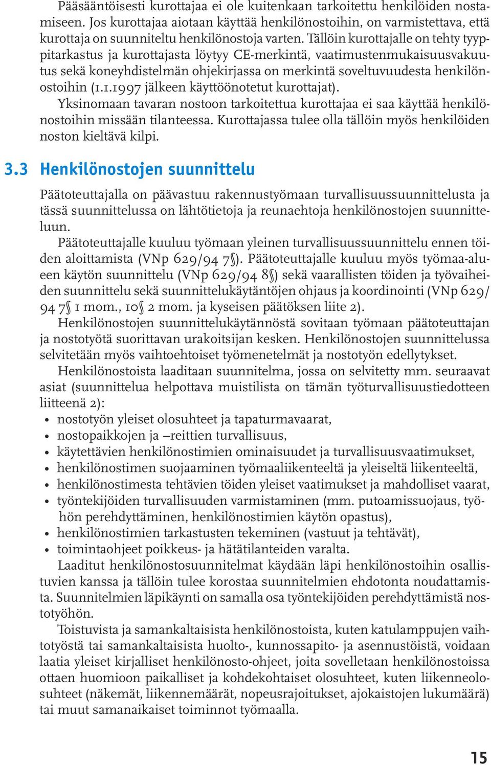 Tällöin kurottajalle on tehty tyyppitarkastus ja kurottajasta löytyy CE-merkintä, vaatimustenmukaisuusvakuutus sekä koneyhdistelmän ohjekirjassa on merkintä soveltuvuudesta henkilönostoihin (1.