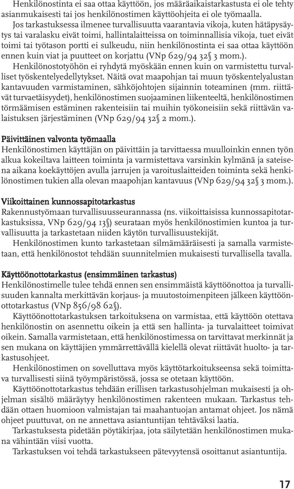 sulkeudu, niin henkilönostinta ei saa ottaa käyttöön ennen kuin viat ja puutteet on korjattu (VNp 629/94 32 3 mom.).