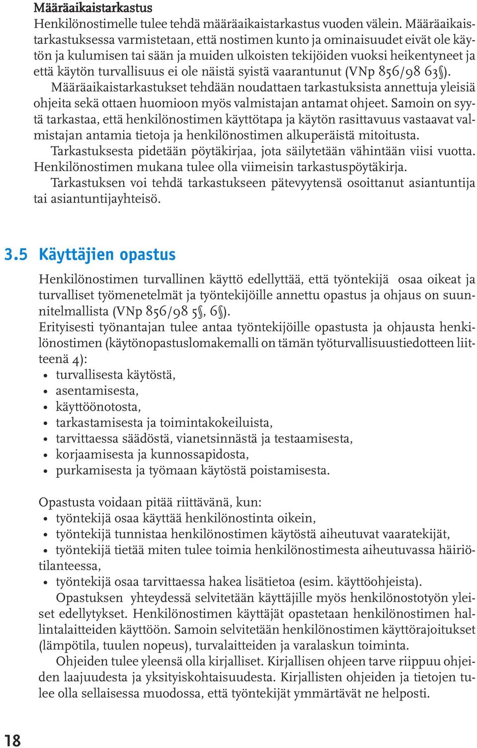 ole näistä syistä vaarantunut (VNp 856/98 63 ). Määräaikaistarkastukset tehdään noudattaen tarkastuksista annettuja yleisiä ohjeita sekä ottaen huomioon myös valmistajan antamat ohjeet.