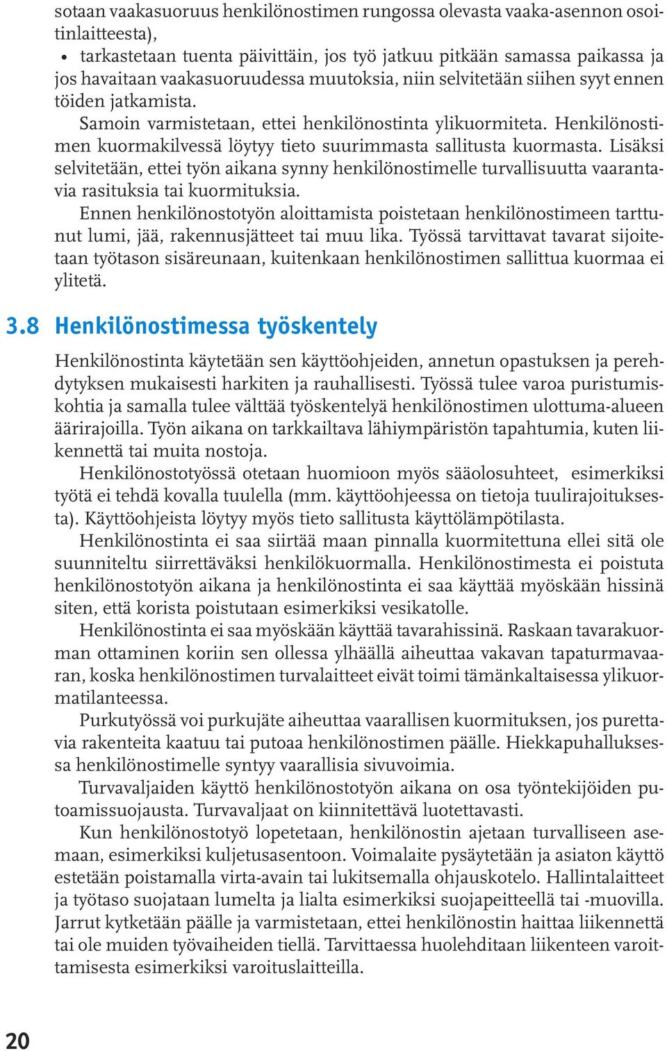 Lisäksi selvitetään, ettei työn aikana synny henkilönostimelle turvallisuutta vaarantavia rasituksia tai kuormituksia.