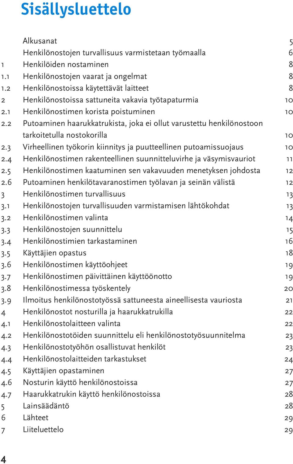 2 Putoaminen haarukkatrukista, joka ei ollut varustettu henkilönostoon tarkoitetulla nostokorilla 10 2.3 Virheellinen työkorin kiinnitys ja puutteellinen putoamissuojaus 10 2.