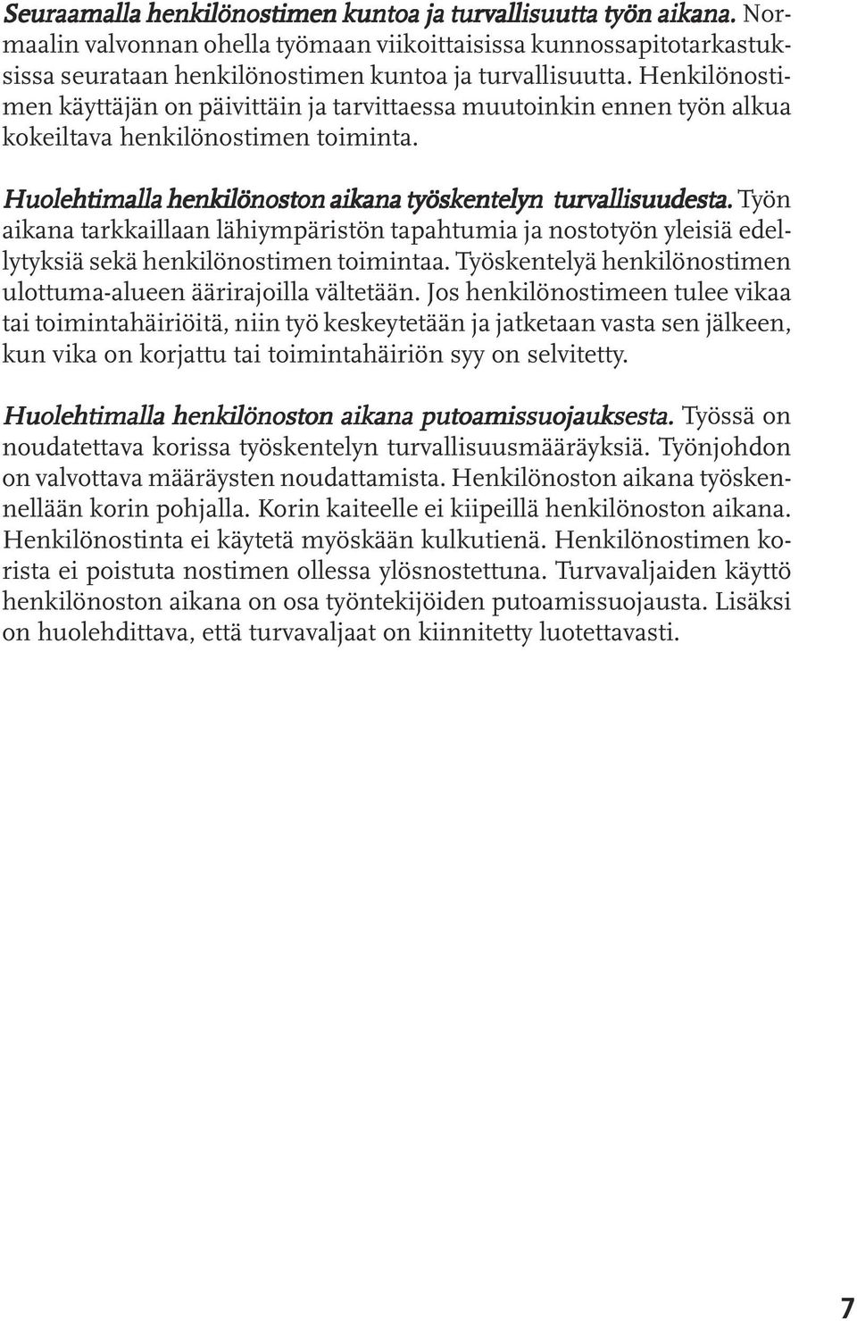 Työn aikana tarkkaillaan lähiympäristön tapahtumia ja nostotyön yleisiä edellytyksiä sekä henkilönostimen toimintaa. Työskentelyä henkilönostimen ulottuma-alueen äärirajoilla vältetään.
