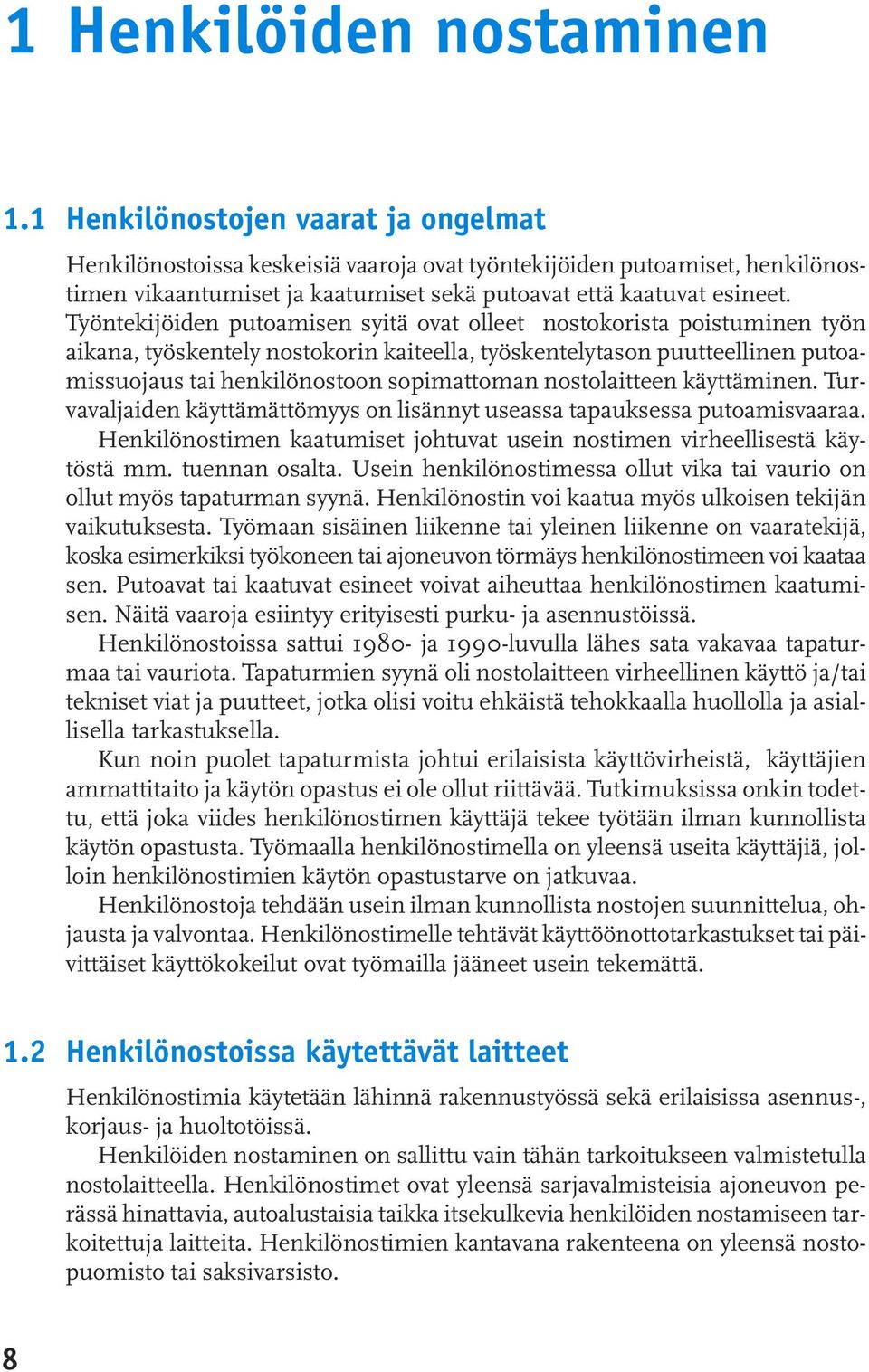 Työntekijöiden putoamisen syitä ovat olleet nostokorista poistuminen työn aikana, työskentely nostokorin kaiteella, työskentelytason puutteellinen putoamissuojaus tai henkilönostoon sopimattoman