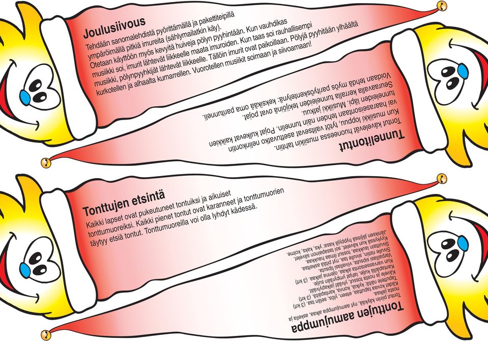 Tonttujen aamujumppa Tontut piiriin käykää, nyt aamujumppa alkaa, askella ja nosta jalkaa. Kädet kovaa taputtaa, eteen, ylös, selän taa. (3 krt) Taputtele näitä: kylkiä, korvia, kantapäitä.