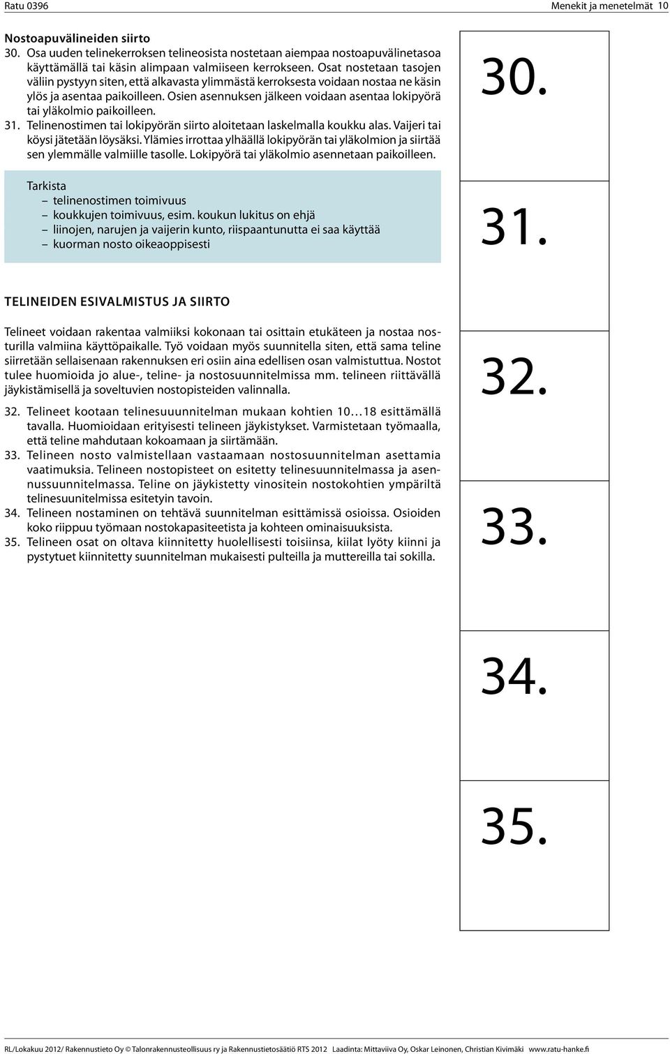 Osien asennuksen jälkeen voidaan asentaa lokipyörä tai yläkolmio paikoilleen. 31. Telinenostimen tai lokipyörän siirto aloitetaan laskelmalla koukku alas. Vaijeri tai köysi jätetään löysäksi.