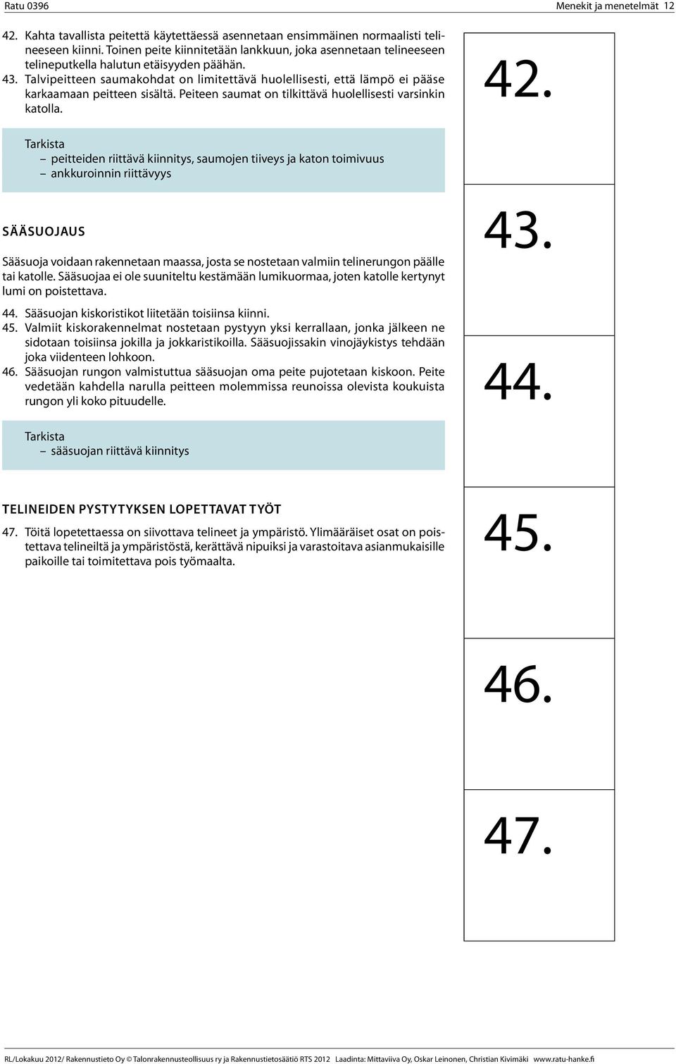 Talvipeitteen saumakohdat on limitettävä huolellisesti, että lämpö ei pääse karkaamaan peitteen sisältä. Peiteen saumat on tilkittävä huolellisesti varsinkin katolla. 42.