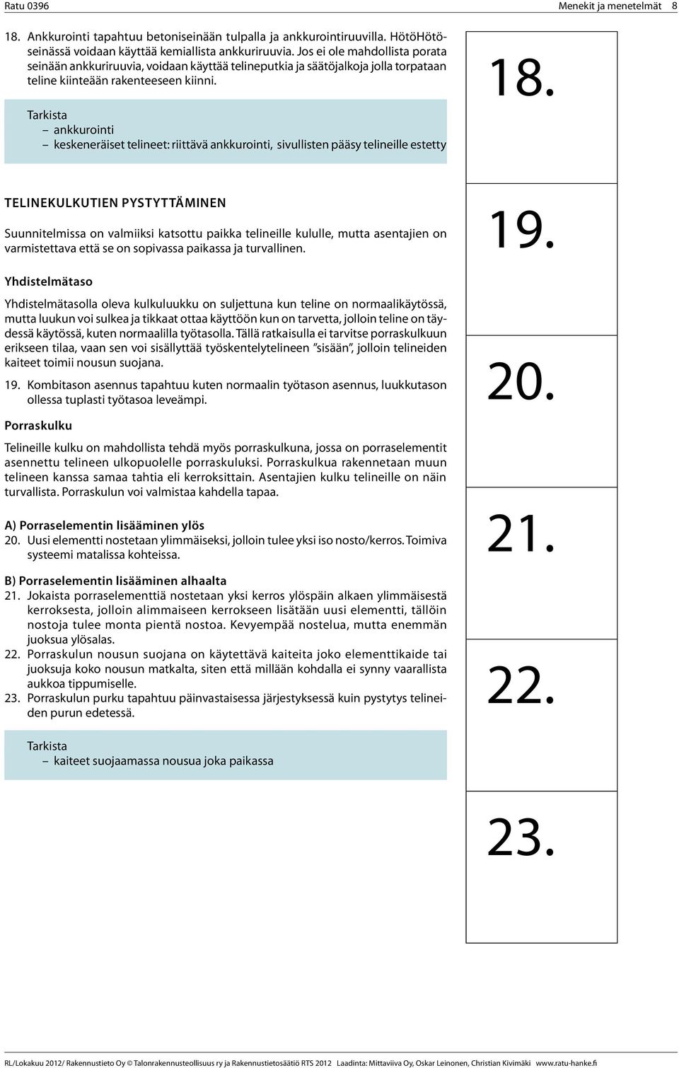 ankkurointi keskeneräiset telineet: riittävä ankkurointi, sivullisten pääsy telineille estetty TELINEKULKUTIEN PYSTYTTÄMINEN Suunnitelmissa on valmiiksi katsottu paikka telineille kululle, mutta