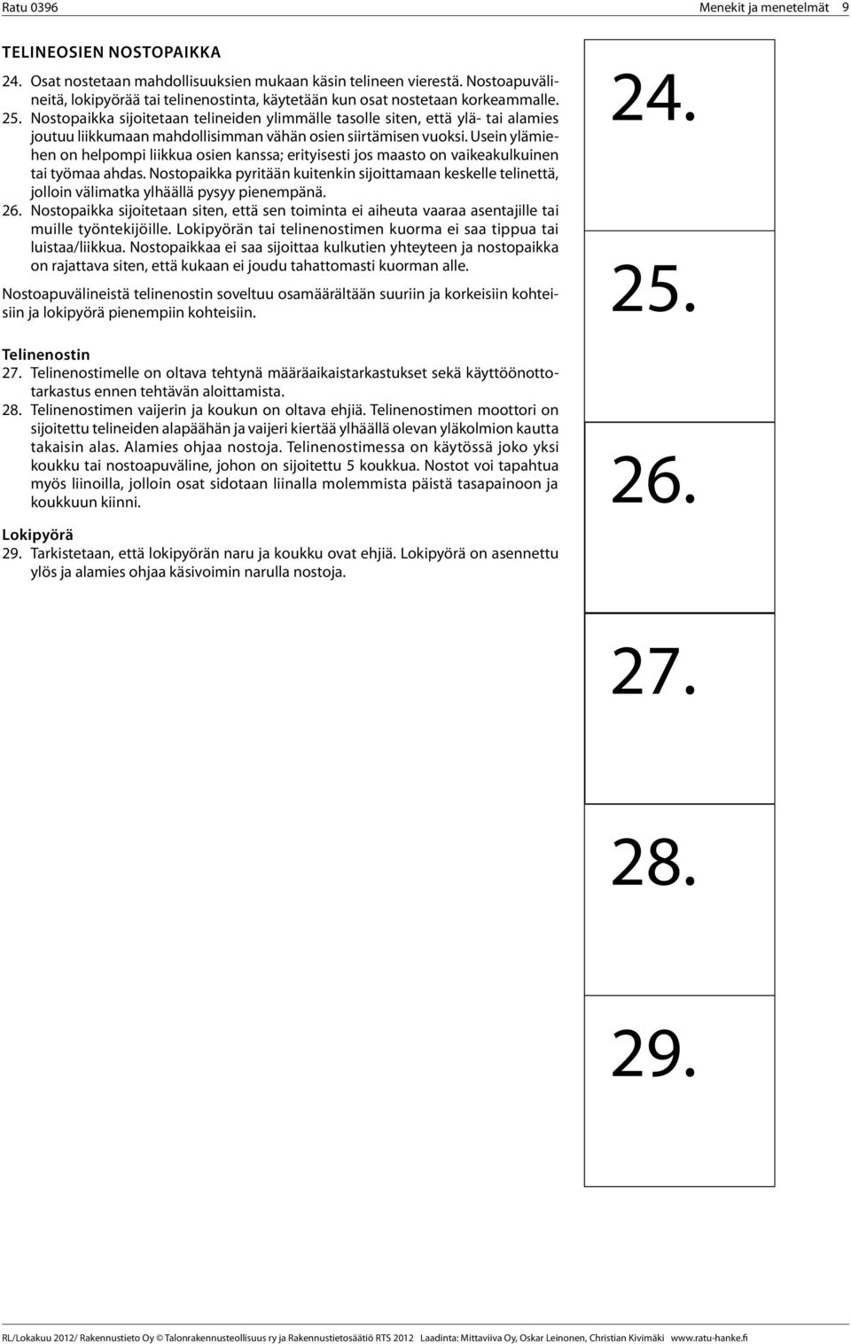 Nostopaikka sijoitetaan telineiden ylimmälle tasolle siten, että ylä- tai alamies joutuu liikkumaan mahdollisimman vähän osien siirtämisen vuoksi.