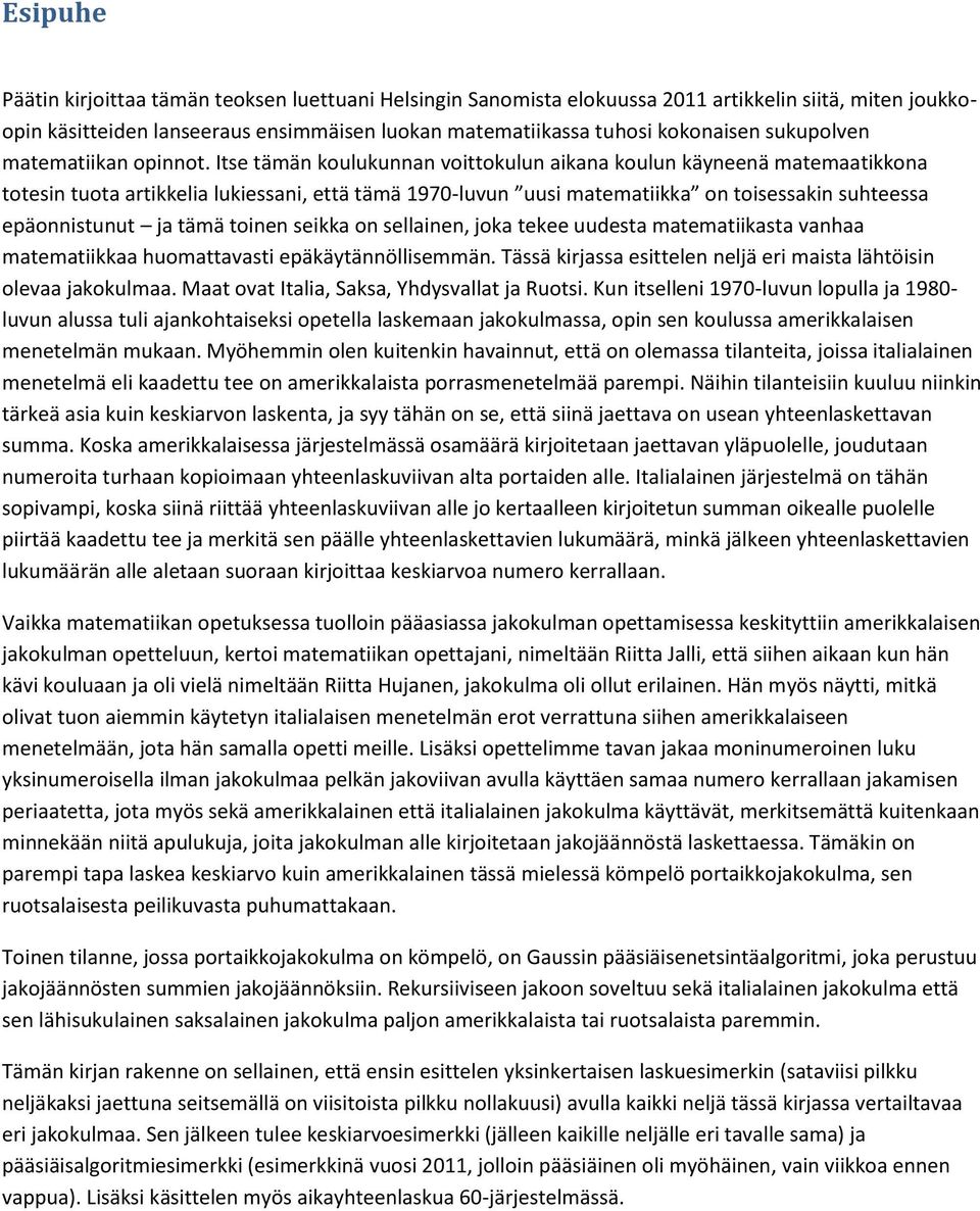 Itse tämän koulukunnan voittokulun aikana koulun käyneenä matemaatikkona totesin tuota artikkelia lukiessani, että tämä 1970-luvun uusi matematiikka on toisessakin suhteessa epäonnistunut ja tämä